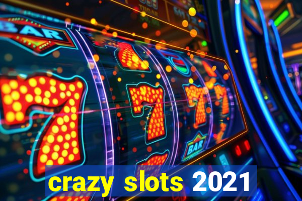 crazy slots 2021