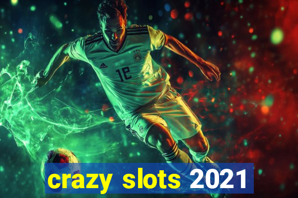 crazy slots 2021