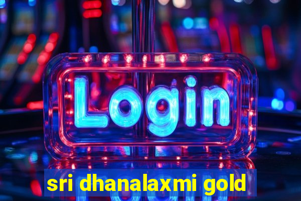 sri dhanalaxmi gold