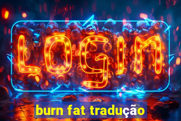 burn fat tradução