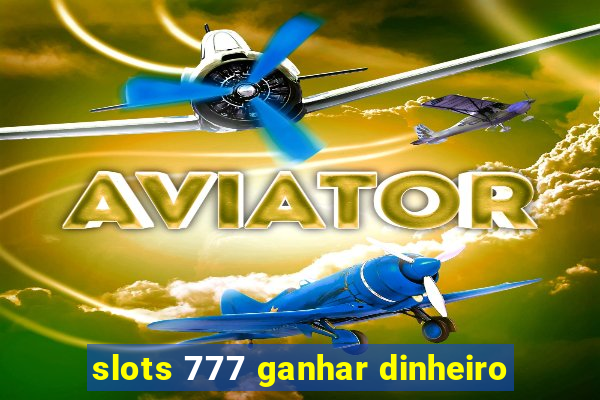 slots 777 ganhar dinheiro