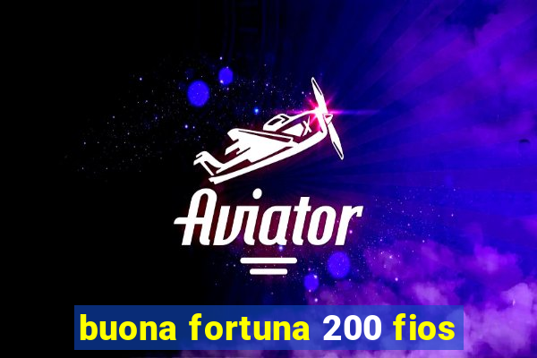 buona fortuna 200 fios