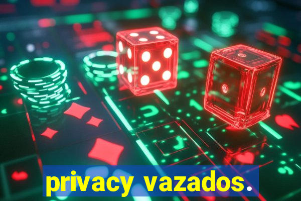 privacy vazados.