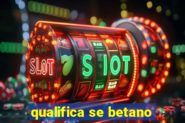 qualifica se betano