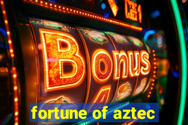 fortune of aztec