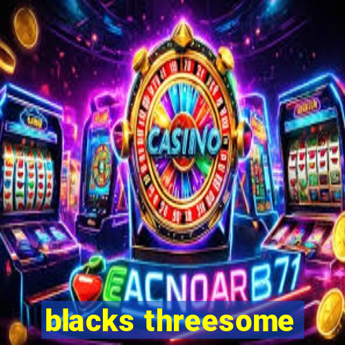 blacks threesome