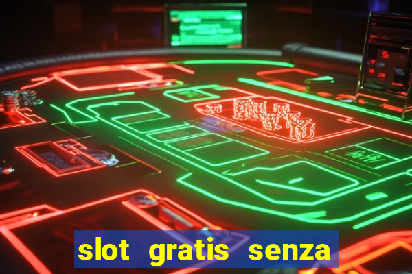 slot gratis senza registrazione e deposito