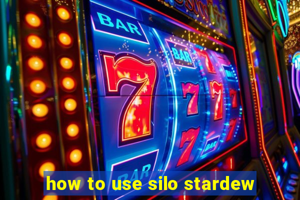 how to use silo stardew