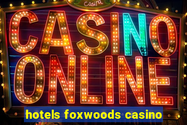 hotels foxwoods casino