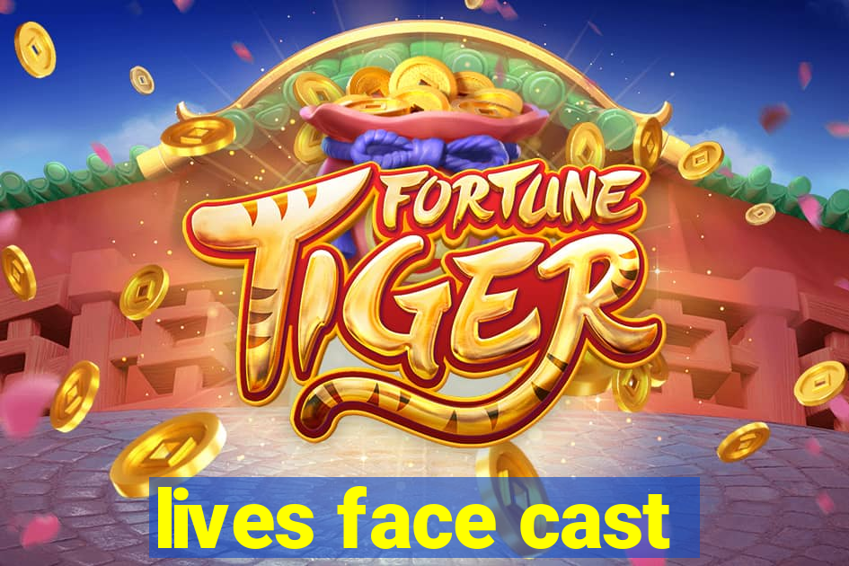 lives face cast