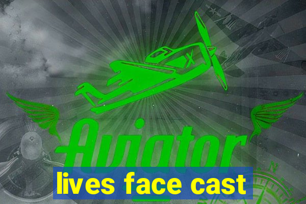 lives face cast