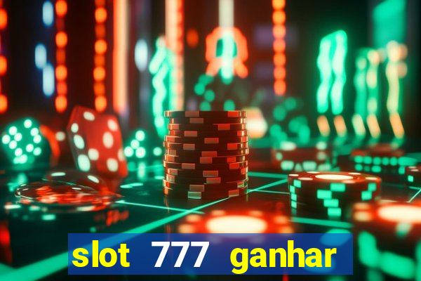 slot 777 ganhar dinheiro sem depositar