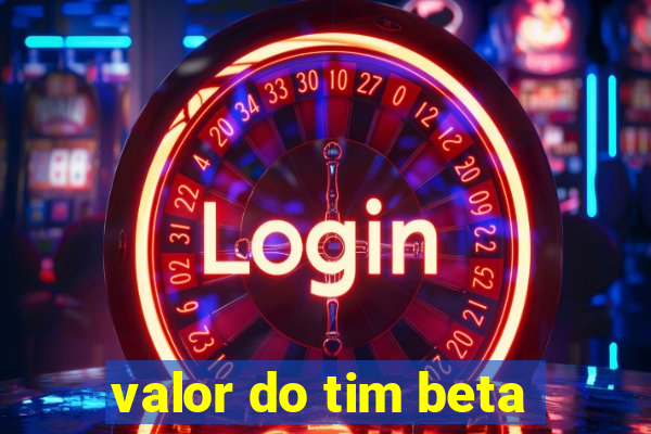 valor do tim beta