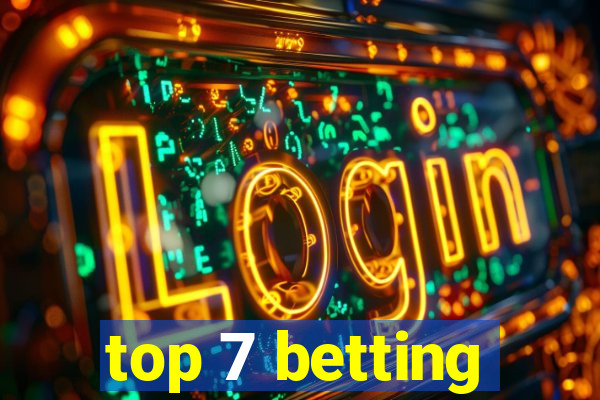 top 7 betting