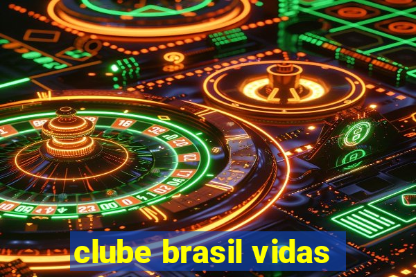 clube brasil vidas