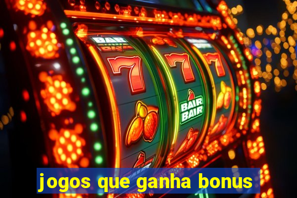 jogos que ganha bonus