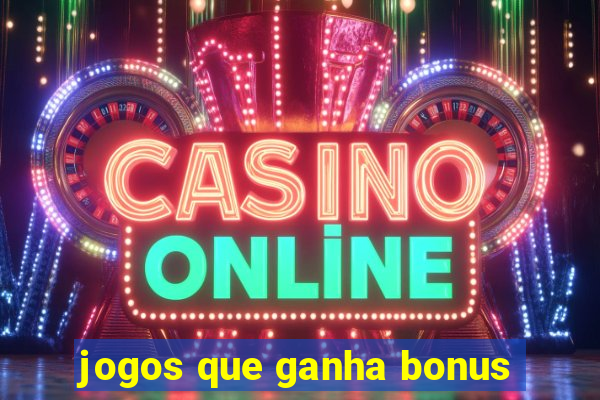 jogos que ganha bonus