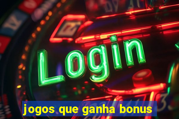 jogos que ganha bonus