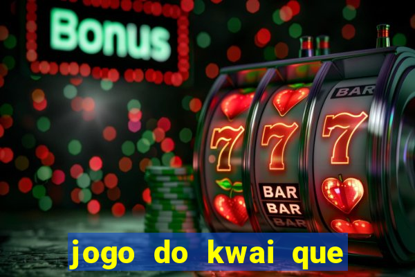 jogo do kwai que ganha dinheiro