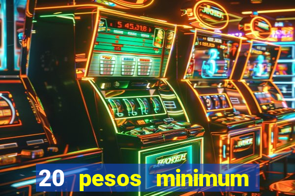 20 pesos minimum deposit casino