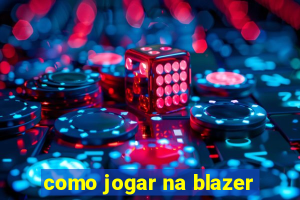 como jogar na blazer