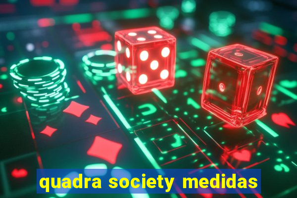 quadra society medidas