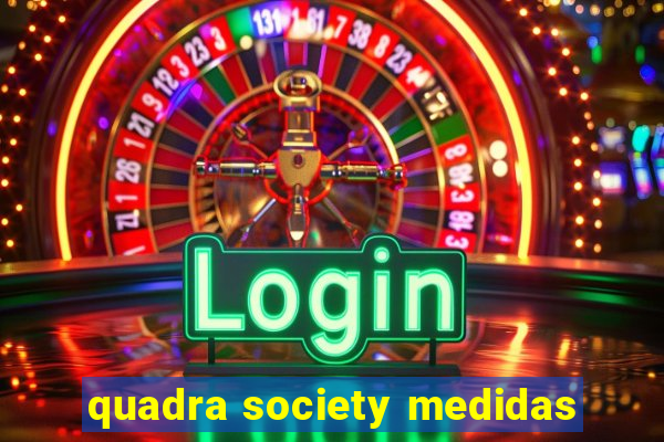 quadra society medidas