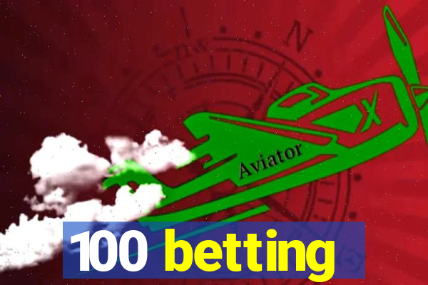 100 betting