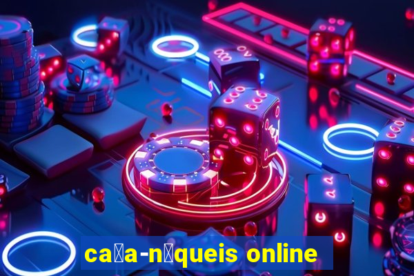 ca莽a-n铆queis online