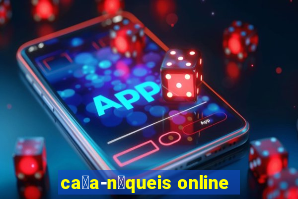 ca莽a-n铆queis online