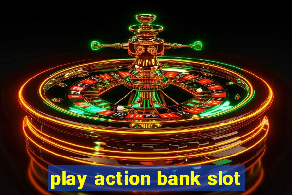 play action bank slot