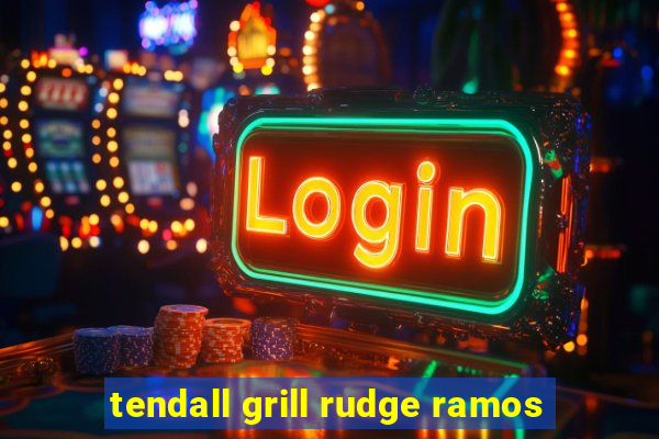 tendall grill rudge ramos