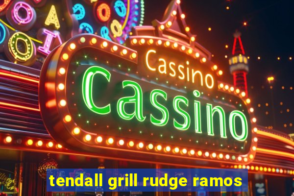 tendall grill rudge ramos