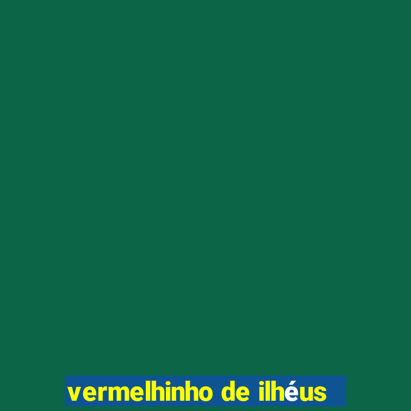 vermelhinho de ilhéus