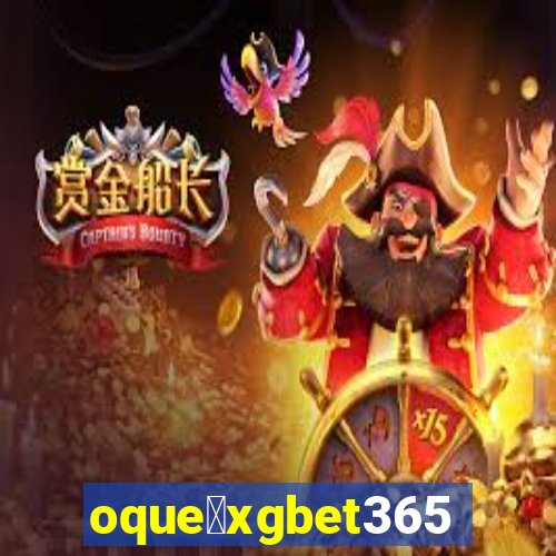 oque茅xgbet365