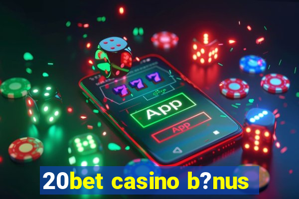 20bet casino b?nus