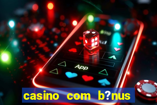 casino com b?nus no cadastro