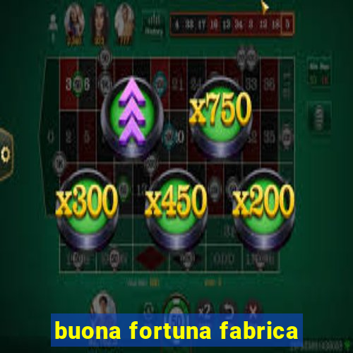 buona fortuna fabrica