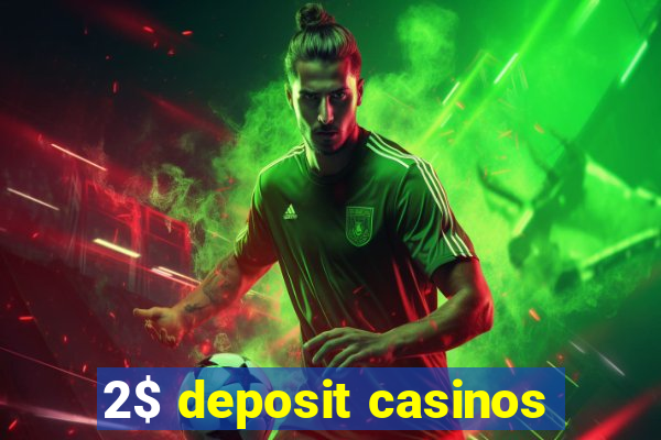 2$ deposit casinos