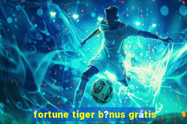 fortune tiger b?nus grátis