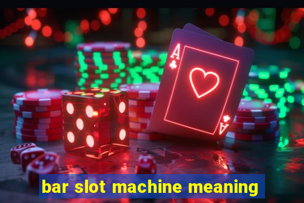 bar slot machine meaning