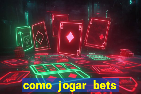 como jogar bets passo a passo