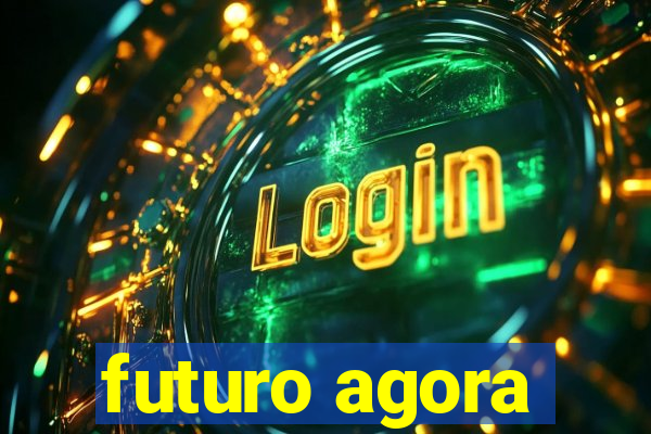 futuro agora