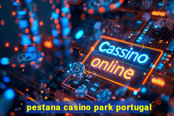 pestana casino park portugal