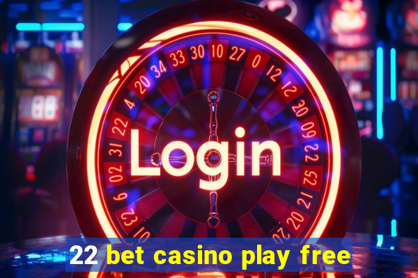 22 bet casino play free