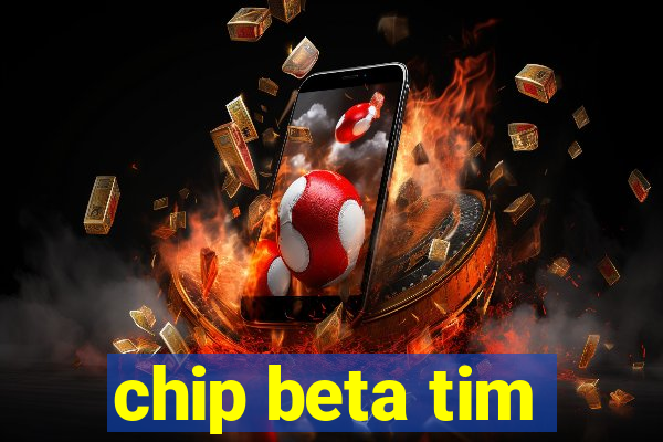 chip beta tim