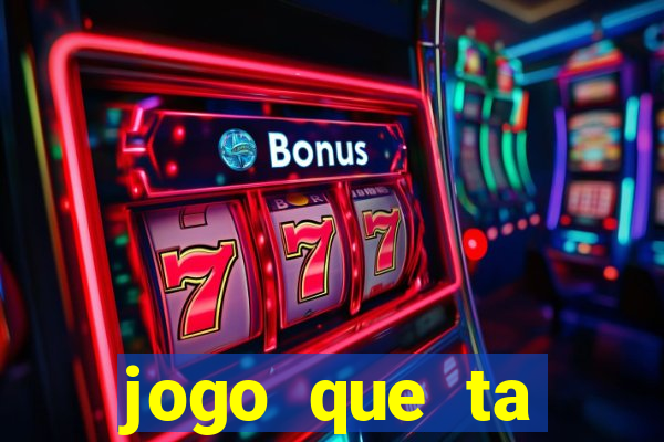 jogo que ta pagando muito