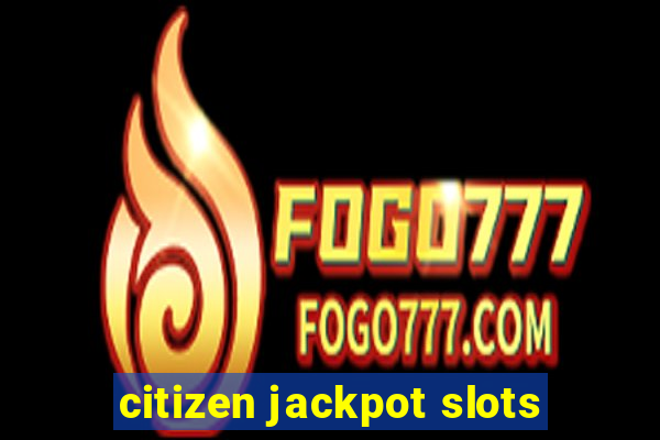 citizen jackpot slots