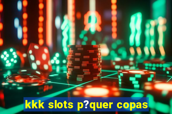 kkk slots p?quer copas