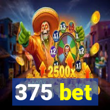 375 bet